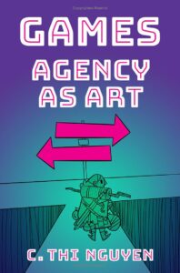 The cover of "Games: Agency as Art," by C. Thi Nguyen
